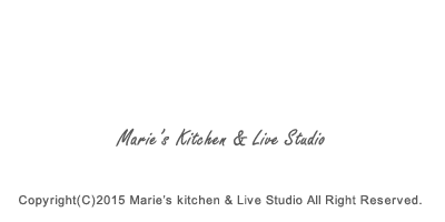 Copyright(C)2015 Marie's Kichen & Live Studio All Right Reserved.